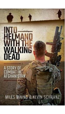 Into Helmand with the Walking Dead : A Story of Marine Corps Combat in Afghanistan
