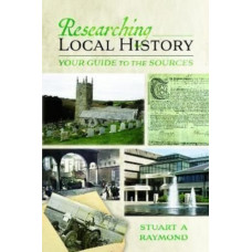Researching Local History : Your Guide to the Sources