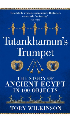 Tutankhamun's Trumpet : The Story of Ancient Egypt in 100 Objects