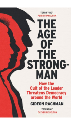 The Age of The Strongman : How the Cult of the Leader Threatens Democracy around the World