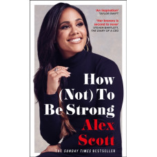 How (Not) To Be Strong : The inspirational instant Sunday Times Bestseller