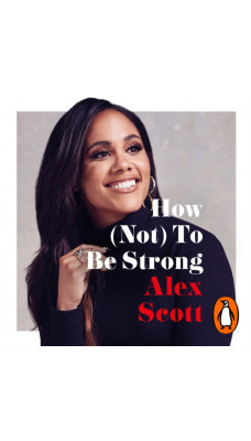 How (Not) To Be Strong : The inspirational instant Sunday Times Bestseller