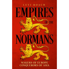 Empires of the Normans : Makers of Europe, Conquerors of Asia