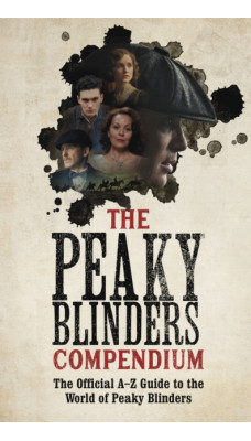 The Peaky Blinders Compendium : The best gift for fans of the hit BBC series