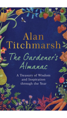 The Gardener's Almanac : A Treasury of Wisdom and Inspiration through the Year