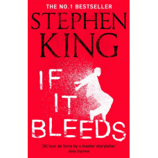 If It Bleeds : The No. 1 bestseller featuring a stand-alone sequel to THE OUTSIDER, plus three irresistible novellas