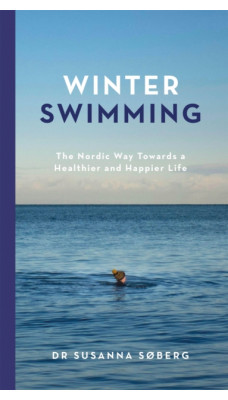 Winter Swimming : The Nordic Way Towards a Healthier and Happier Life
