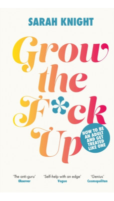 Grow the F*ck Up : How to be an adult and get treated like one