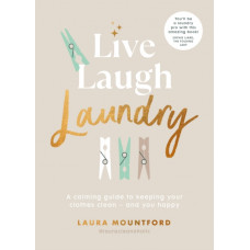 Live, Laugh, Laundry : A calming guide to keeping your clothes clean - and you happy