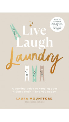 Live, Laugh, Laundry : A calming guide to keeping your clothes clean - and you happy