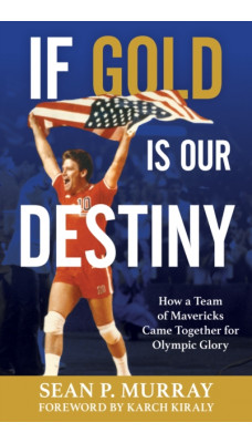 If Gold Is Our Destiny : How a Team of Mavericks Came Together for Olympic Glory