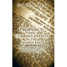 Prophecy and Current Events in the Middle East : Framing Israel's and America's Future