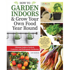 How to Garden Indoors & Grow Your Own Food Year Round : Ultimate Guide to Vertical & Hydroponic Gardening