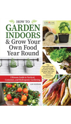 How to Garden Indoors & Grow Your Own Food Year Round : Ultimate Guide to Vertical & Hydroponic Gardening