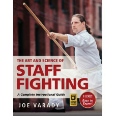 The Art and Science of Staff Fighting : A Complete Instructional Guide