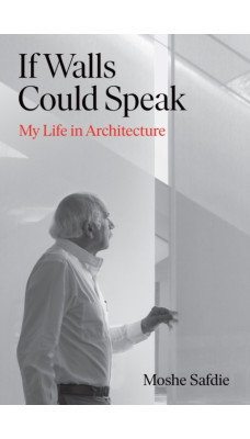 If Walls Could Speak : My Life in Architecture