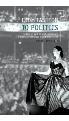 From Fashion to Politics : Hadassah and Jewish American Women in the Post World War II Era
