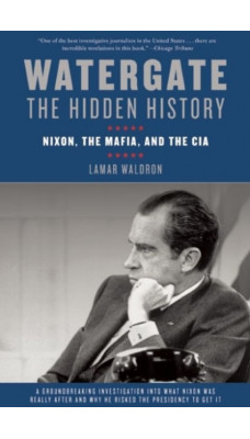 Watergate: The Hidden History : Nixon, The Mafia, and The CIA