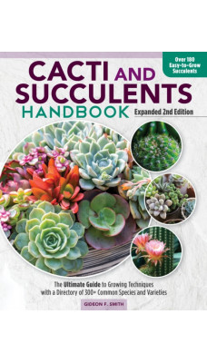 Cacti and Succulent Handbook, 2nd Edition : The Ultimate Guide to Growing Techniques with a Directory of 300+ Common Species and Varieties