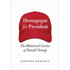 Demagogue for President : The Rhetorical Genius of Donald Trump