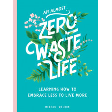 An Almost Zero Waste Life : Learning How to Embrace Less to Live More