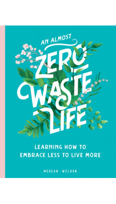 An Almost Zero Waste Life : Learning How to Embrace Less to Live More