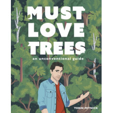 Must Love Trees : An Unconventional Guide