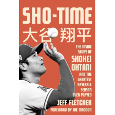 Sho-time : The Inside Story of Shohei Ohtani and the Greatest Baseball Season Ever Played