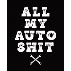 All My Auto Shit : Maintenance and Repair Record Book for Cars, Trucks, Motorcycles & Other Vehicles
