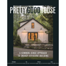 Pretty Good House : A Common-Sense Approach To Energy-Efficient Building