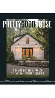 Pretty Good House : A Common-Sense Approach To Energy-Efficient Building