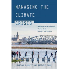 Managing the Climate Crisis : Designing and Building for Floods, Heat, Drought, and Wildfire