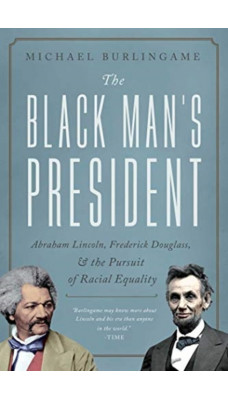 The Black Man's President : Abraham Lincoln, African Americans, and the Pursuit of Racial Equality