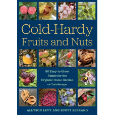 Cold-Hardy Fruits and Nuts : 50 Easy-to-Grow Plants for the Organic Home Garden or Landscape