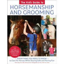 The Kid's Guide to Horsemanship and Grooming : Everything You Need to Know to Care for Horses While Staying Safe and Having Fun