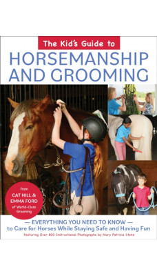 The Kid's Guide to Horsemanship and Grooming : Everything You Need to Know to Care for Horses While Staying Safe and Having Fun