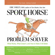 The Sport Horse Problem Solver : What Works, What Doesn't, and How to Make It All Better