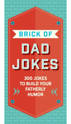 The Brick of Dad Jokes : Ultimate Collection of Cringe-Worthy Puns and One-Liners