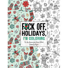 Fuck Off, Holidays, I'm Coloring : 'Tis the Season for Curse-Filled Coloring Pages