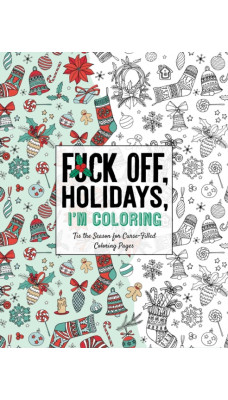 Fuck Off, Holidays, I'm Coloring : 'Tis the Season for Curse-Filled Coloring Pages