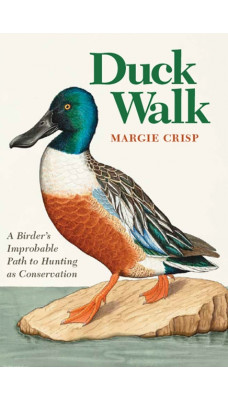 Duck Walk : A Birder's Improbable Path to Hunting as Conservation
