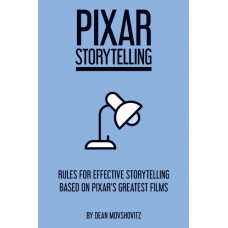 Pixar Storytelling : Rules for Effective Storytelling Based on Pixar's Greatest Films