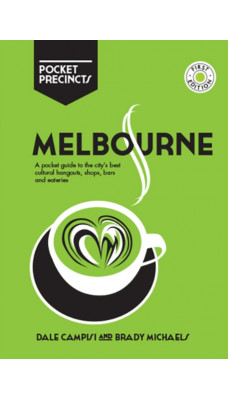 Melbourne Pocket Precincts : A Pocket Guide to the City's Best Cultural Hangouts, Shops, Bars and Eateries