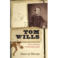 Tom Wills : First wild man of Australian sport