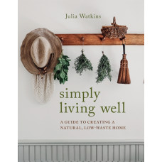 Simply Living Well : A Guide to Creating a Natural, Low-Waste Home