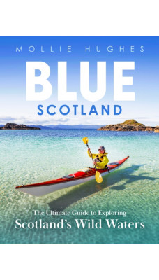 Blue Scotland : The Ultimate Guide to Exploring Scotland's Wild Waters