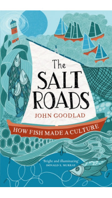 The Salt Roads : How Fish Made a Culture