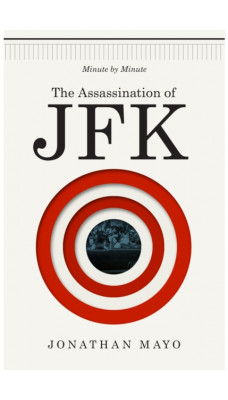 The Assassination of  JFK: Minute by Minute