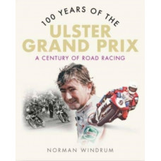 100 Years of the Ulster Grand Prix : A Century of Road Racing