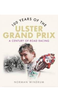 100 Years of the Ulster Grand Prix : A Century of Road Racing